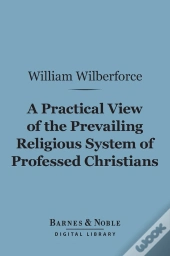 Practical View Of The Prevailing Religious System Of Professed Christians... (Barnes & Noble Digital Library)