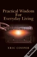 Practical Wisdom For Everyday Living