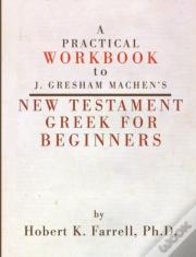 Practical Workbook To J. Gresham Machen'S New Testament Greek For Beginners