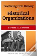 Practicing Oral History In Historical Organizations
