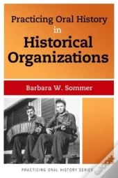 Practicing Oral History In Historical Organizations