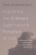 Practicing The Ordinary Supernatural Presence Of God