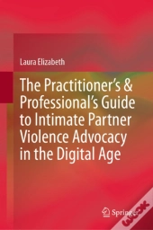 Practitioner'S & Professional'S Guide To Intimate Partner Violence Advocacy In The Digital Age