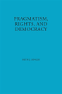 Pragmatism, Rights, And Democracy - Preview