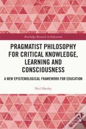 Pragmatist Philosophy For Critical Knowledge, Learning And Consciousness