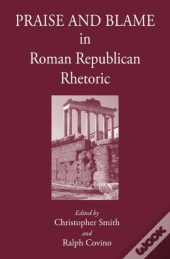 Praise And Blame In Roman Republican Rhetoric
