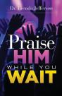 Praise Him While You Wait - Preview