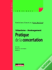 Pratique De La Concertation : Acteurs - Principes Juridiques - Modèles