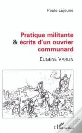 Pratique Militante Et Ecrits D'Un Ouvrier Communard
