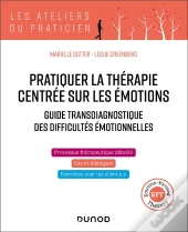 Pratiquer La Thérapie Centrée Sur Les Émotions : Guide Transdiagnostique Des Difficultés Émotionnelles