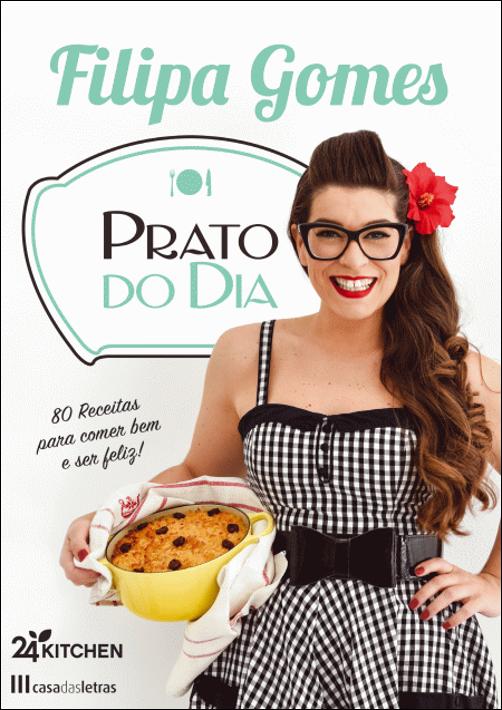 Prato do Dia 80 receitas para comer bem e ser feliz Filipa Gomes 