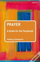 Prayer: A Guide For The Perplexed