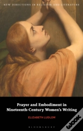 Prayer And Embodiment In Nineteenth-Century Women S Writing