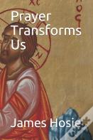 Prayer Transforms Us