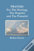 Prayers For The Hurting, The Hopeful And The Praiseful