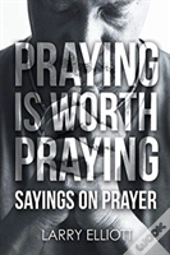 Praying Is Worth Praying