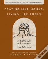 Praying Like Monks, Living Like Fools Bible Study Guide Plus Streaming Video