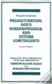 Predestination, God'S Foreknowledge, And Future Contingents