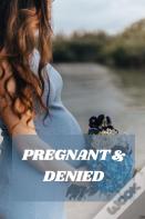 Pregnant & Denied