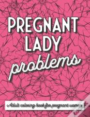 Pregnant Lady Problems