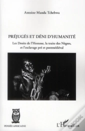 Préjugés Et Déni D'Humanité ; Les Droits De L'Homme, La Traite Des Nègres Et L'Esclavage Pré Et Postmédiéval