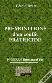 Premonitions D'Un Conflit Fratricide : Ma Part De Verite Pour La Paix