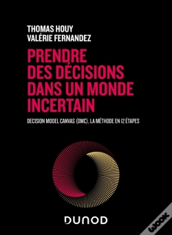 Capa do artigo Prendre Des Décisions Dans Un Monde Incertain : Decision Model Canvas (Dmc), La Méthode En 12 Étapes (2e Édition)