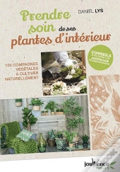 Prendre Soin De Ses Plantes D'Intérieur ; 100 Compagnes Végétales À Cultiver Naturellement