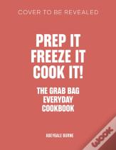 Prep It, Freeze It, Cook It! The Grab Bag Everyday Cookbook