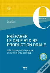 Préparer Le Delf B1 & B2 Production Orale : Méthodologie De L'Épreuve, Entraînements, Corrigés