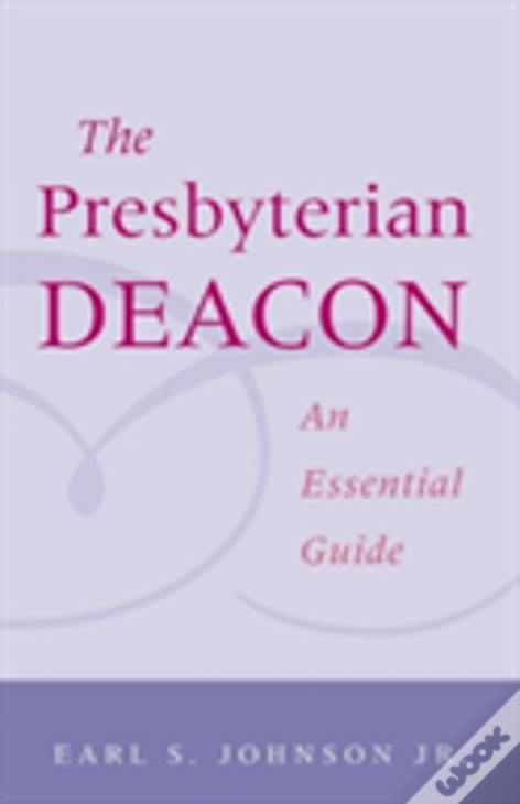 Presbyterian Deacon: An Essential Guide
