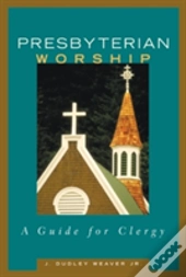 Presbyterian Worship: A Guide For Clergy