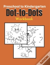Preschool To Kindergarten Dot-To-Dots Workbook