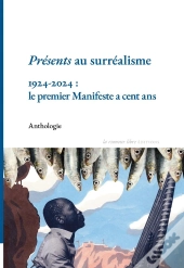 Présents Au Surréalisme 1924-2024 : Le Premier Manifeste A Cent Ans
