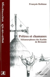 Prêtres Et Chamanes : Métamorphoses Des Kachin De Birmanie