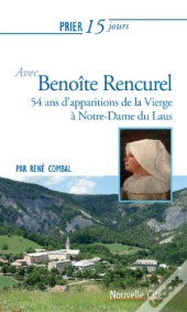 Prier 15 Jours Avec Benoîte Rencurel : 54 Ans D'Apparitions De La Vierge À Notre-Dame Du Laus