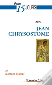Prier 15 Jours Avec Jean Chrysostome