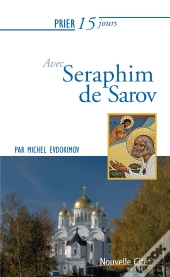 Prier 15 Jours Avec... Tome 123 : Seraphim De Sarov