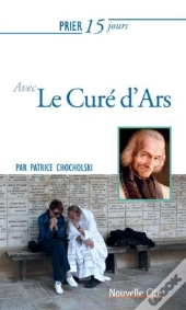 Prier 15 Jours Avec... Tome 183 : Le Curé D'Ars