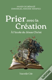 Prier Avec La Création : À L'École De Jésus Christ