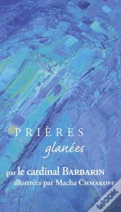 Prieres Glanees : Prières Glanées Par Le Cardinal Barbarin