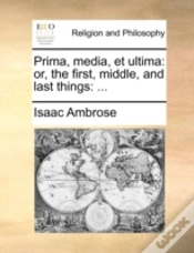 Capa do artigo Prima, Media, Et Ultima: Or, The First, Middle, And Last Things: ...