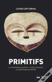 Primitifs : La Mentalité Primitive, L'Âme Primitive, La Mythologie Primitive
