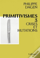 Primitivismes Iii : Crises Et Mutations