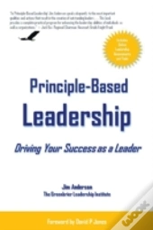 Principle-Based Leadership:Your Path To Outstanding Success As A Leader