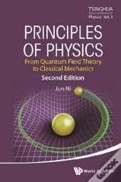 Principles Of Physics: From Quantum Field Theory To Classical Mechanics (Second Edition)