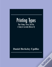 Printing Types; Their History, Forms, And Use; A Study In Survivals (Volume Ii)