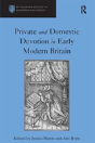 Private And Domestic Devotion In Early Modern Britain - Preview