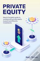Private Equity - New & Complete Guide To Working With Private Equity, Buyouts And Minority Investments