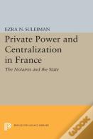 Private Power And Centralization In France